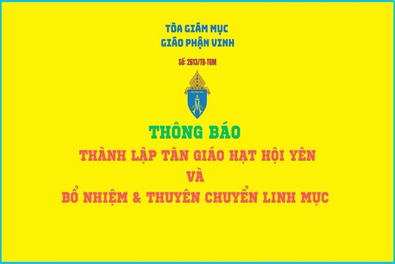 TÒA GIÁM MỤC GIÁO PHẬN VINH  Số: 2613/TB-TGM  THÔNG BÁO  THÀNH LẬP TÂN GIÁO HẠT HỘI YÊN  VÀ BỔ NHIỆM & THUYÊN CHUYỂN LINH MỤC